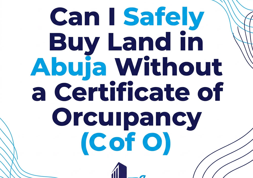 Can I Safely Buy Land in Abuja Without a Certificate of Occupancy (C of O)